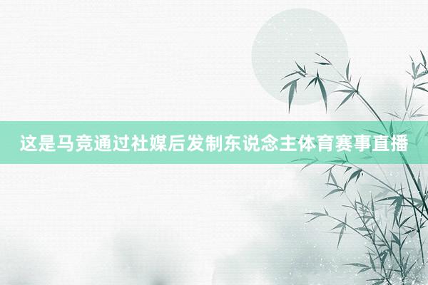 这是马竞通过社媒后发制东说念主体育赛事直播