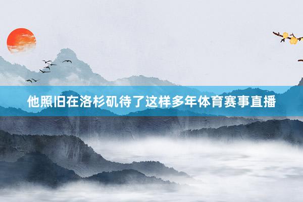 他照旧在洛杉矶待了这样多年体育赛事直播